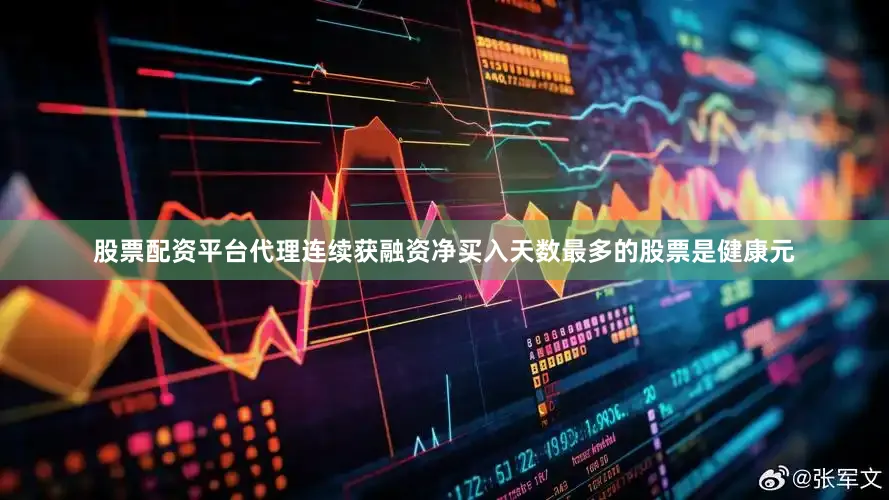 股票配资平台代理连续获融资净买入天数最多的股票是健康元