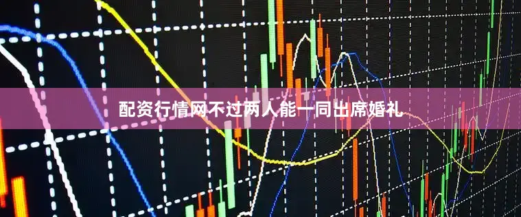 配资行情网不过两人能一同出席婚礼