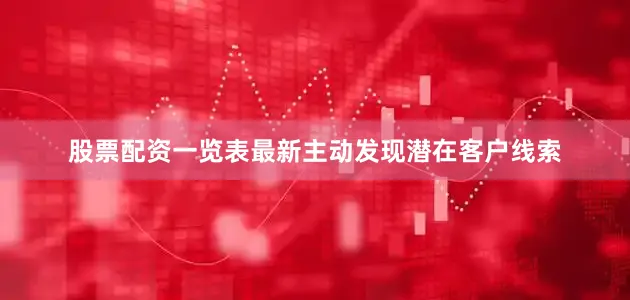 股票配资一览表最新主动发现潜在客户线索