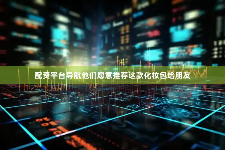 配资平台导航他们愿意推荐这款化妆包给朋友