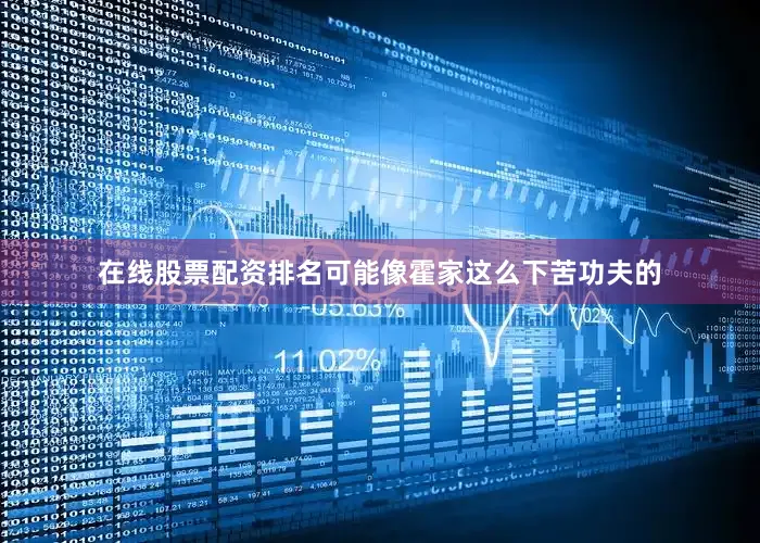 在线股票配资排名可能像霍家这么下苦功夫的