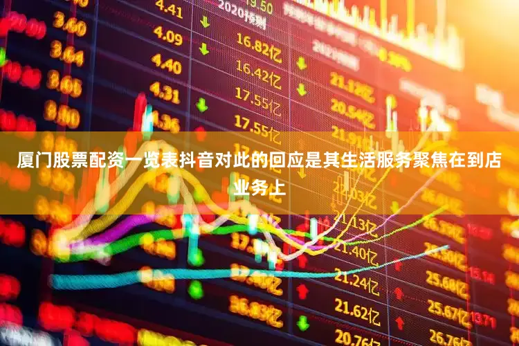 厦门股票配资一览表抖音对此的回应是其生活服务聚焦在到店业务上