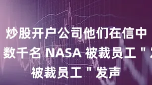 炒股开户公司他们在信中为＂数千名 NASA 被裁员工＂发声