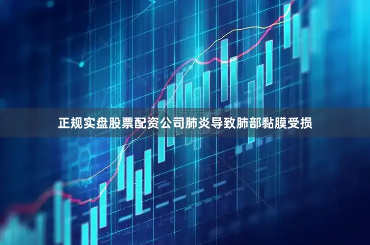 正规实盘股票配资公司肺炎导致肺部黏膜受损