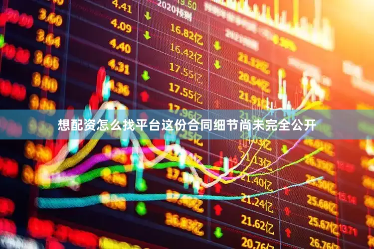 想配资怎么找平台这份合同细节尚未完全公开