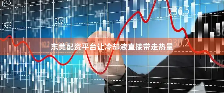 东莞配资平台让冷却液直接带走热量